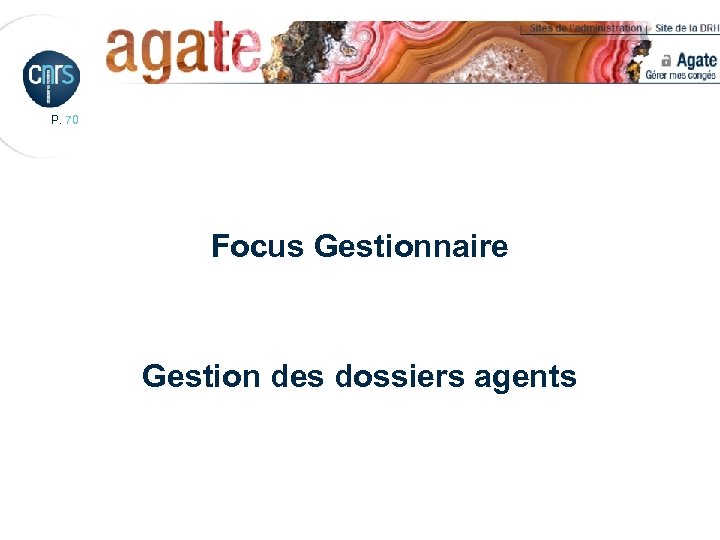 P. 70 Focus Gestionnaire Gestion des dossiers agents 