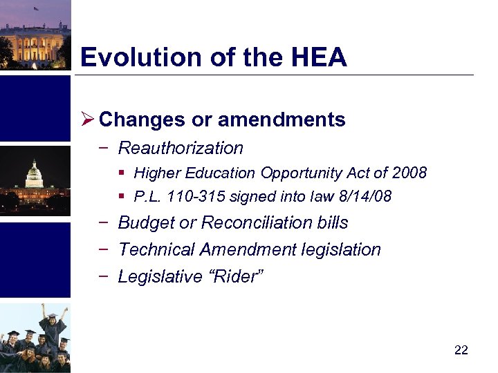 Evolution of the HEA Ø Changes or amendments − Reauthorization § Higher Education Opportunity