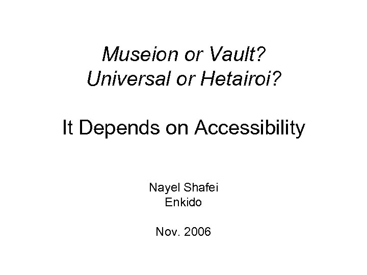 Museion or Vault? Universal or Hetairoi? It Depends on Accessibility Nayel Shafei Enkido Nov.