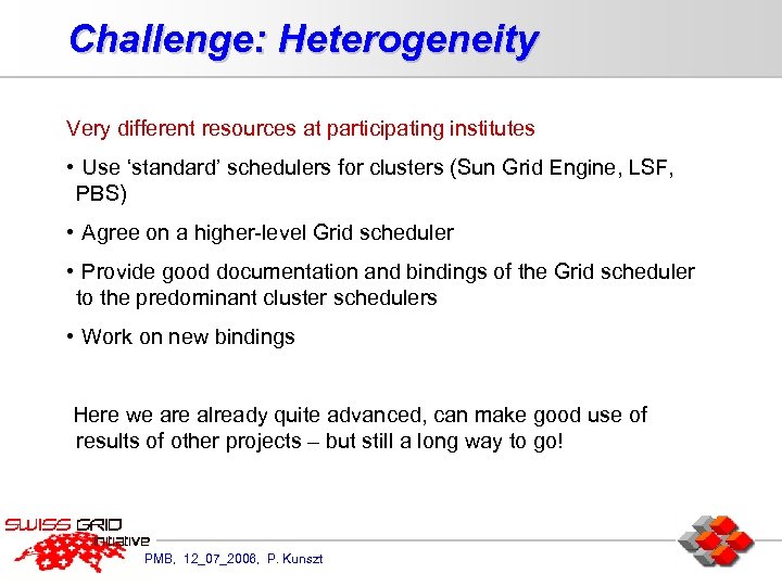 Challenge: Heterogeneity Very different resources at participating institutes • Use ‘standard’ schedulers for clusters
