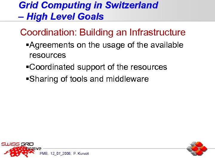 Grid Computing in Switzerland – High Level Goals Coordination: Building an Infrastructure §Agreements on