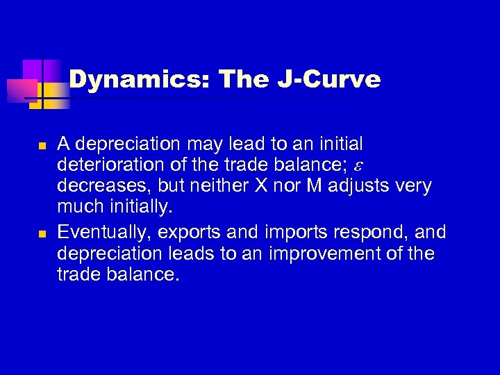 Dynamics: The J-Curve n n A depreciation may lead to an initial deterioration of