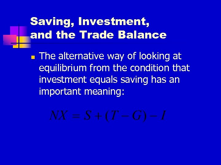 Saving, Investment, and the Trade Balance n The alternative way of looking at equilibrium