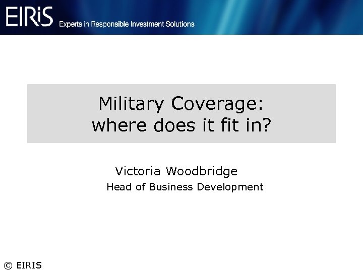 Military Coverage: where does it fit in? Victoria Woodbridge Head of Business Development ©
