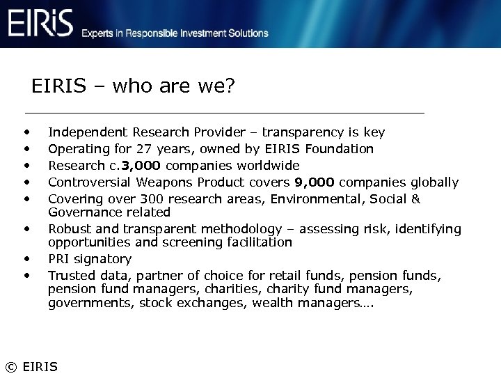 EIRIS – who are we? • • Independent Research Provider – transparency is key