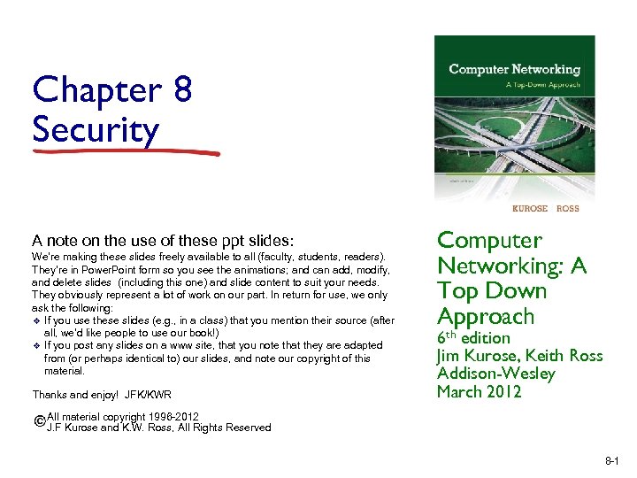 Chapter 8 Security A note on the use of these ppt slides: We’re making