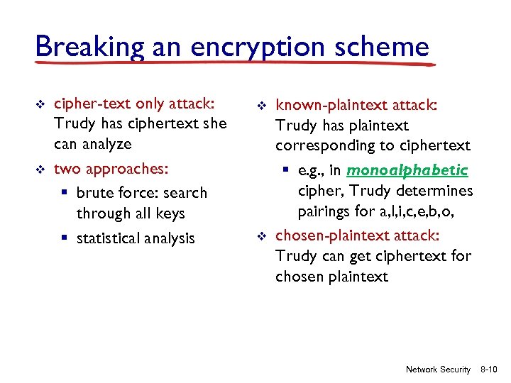 Breaking an encryption scheme v v cipher-text only attack: Trudy has ciphertext she can