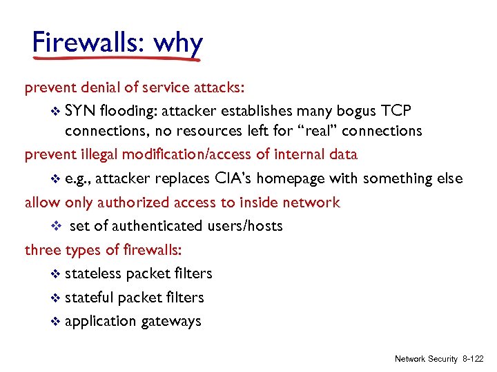 Firewalls: why prevent denial of service attacks: v SYN flooding: attacker establishes many bogus