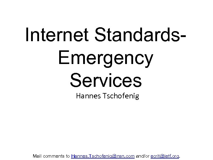 Internet Standards. Emergency Services Hannes Tschofenig Mail comments to Hannes. Tschofenig@nsn. com and/or ecrit@ietf.