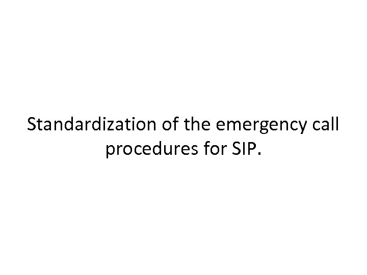 Standardization of the emergency call procedures for SIP. 