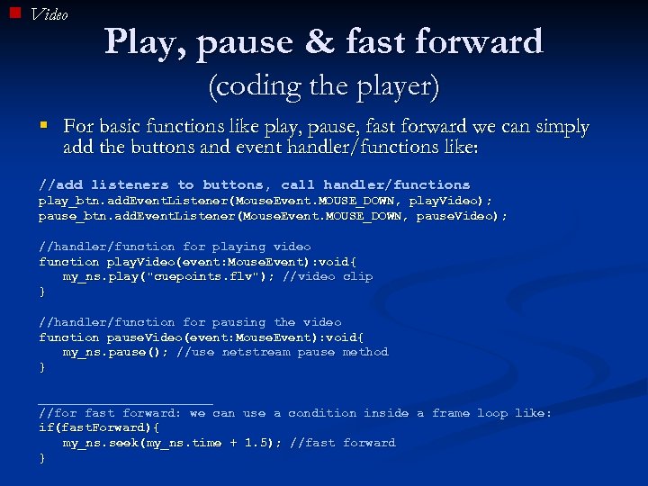 Video Play, pause & fast forward (coding the player) § For basic functions like