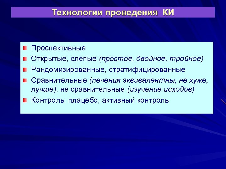 Технологии проведения КИ Проспективные Открытые, слепые (простое, двойное, тройное) Рандомизированные, стратифицированные Сравнительные (лечения эквивалентны,
