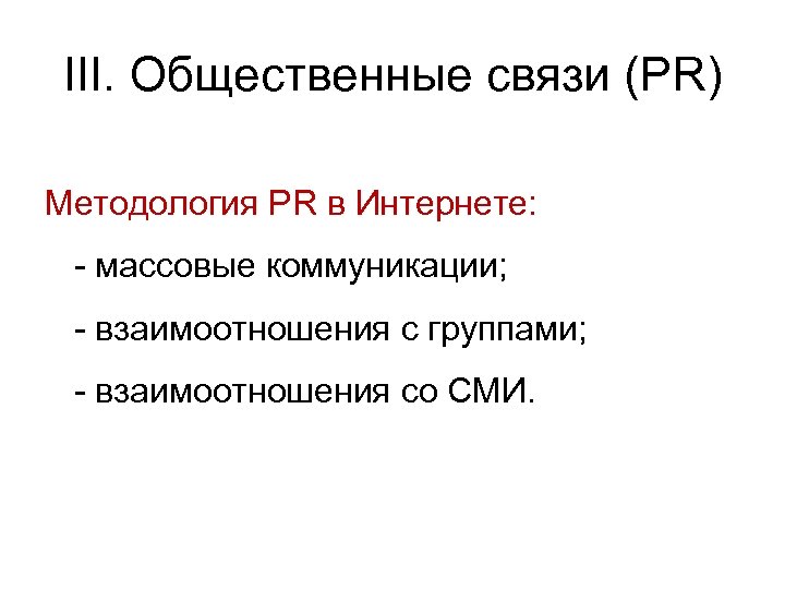 III. Общественные связи (PR) Методология PR в Интернете: - массовые коммуникации; - взаимоотношения с