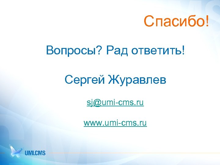 Спасибо! Вопросы? Рад ответить! Сергей Журавлев sj@umi-cms. ru www. umi-cms. ru 