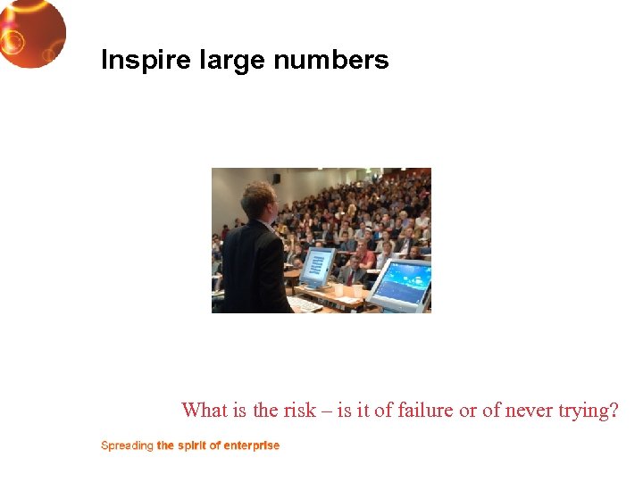Inspire large numbers What is the risk – is it of failure or of