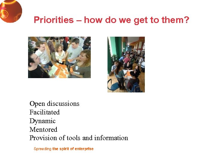 Priorities – how do we get to them? Open discussions Facilitated Dynamic Mentored Provision