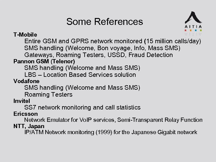 Some References T-Mobile Entire GSM and GPRS network monitored (15 million calls/day) SMS handling