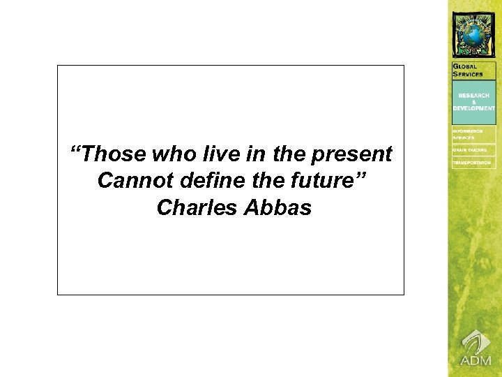 “Those who live in the present Cannot define the future” Charles Abbas 