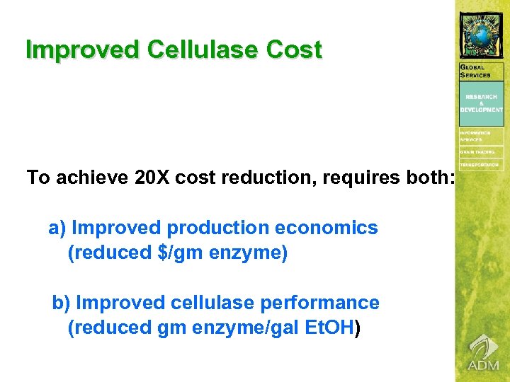Improved Cellulase Cost To achieve 20 X cost reduction, requires both: a) Improved production