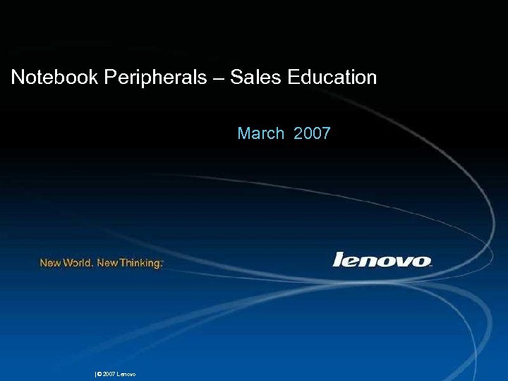 Notebook Peripherals – Sales Education March 2007 | © 2007 Lenovo 