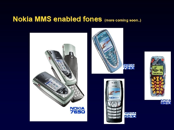 Nokia MMS enabled fones (more coming soon. . ) 