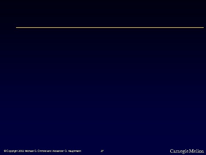 © Copyright 2002 Michael G. Christel and Alexander G. Hauptmann 27 Carnegie Mellon 