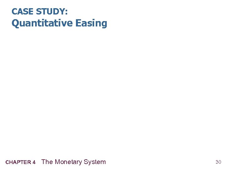 CASE STUDY: Quantitative Easing CHAPTER 4 The Monetary System 30 