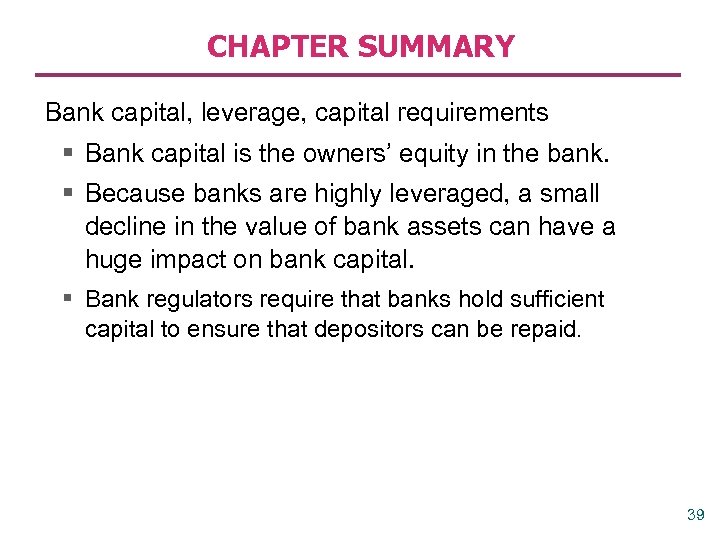 CHAPTER SUMMARY Bank capital, leverage, capital requirements § Bank capital is the owners’ equity