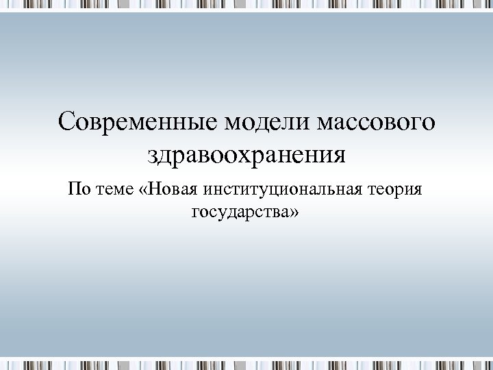 Современные модели массового здравоохранения По теме «Новая институциональная теория государства» 