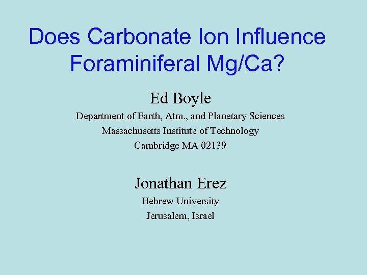 Does Carbonate Ion Influence Foraminiferal Mg/Ca? Ed Boyle Department of Earth, Atm. , and