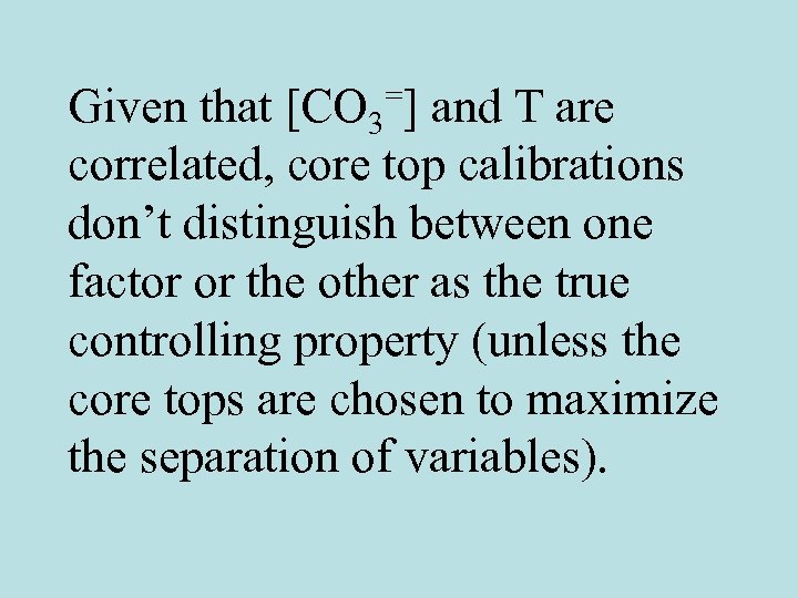 Given that [CO 3=] and T are correlated, core top calibrations don’t distinguish between