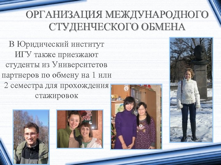 ОРГАНИЗАЦИЯ МЕЖДУНАРОДНОГО СТУДЕНЧЕСКОГО ОБМЕНА В Юридический институт ИГУ также приезжают студенты из Университетов партнеров