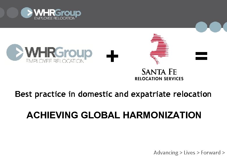 + = Best practice in domestic and expatriate relocation ACHIEVING GLOBAL HARMONIZATION Advancing >