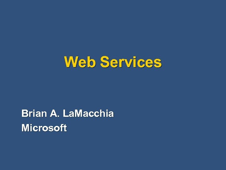 Web Services Brian A. La. Macchia Microsoft 