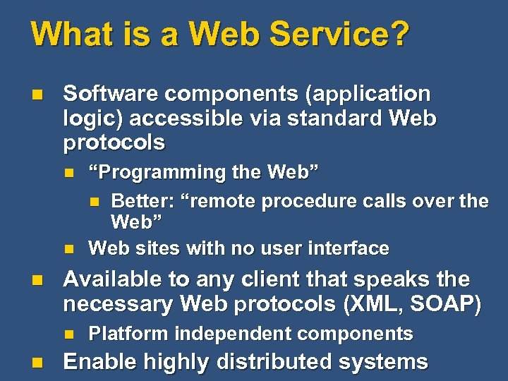 What is a Web Service? n Software components (application logic) accessible via standard Web