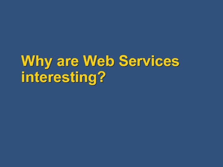 Why are Web Services interesting? 