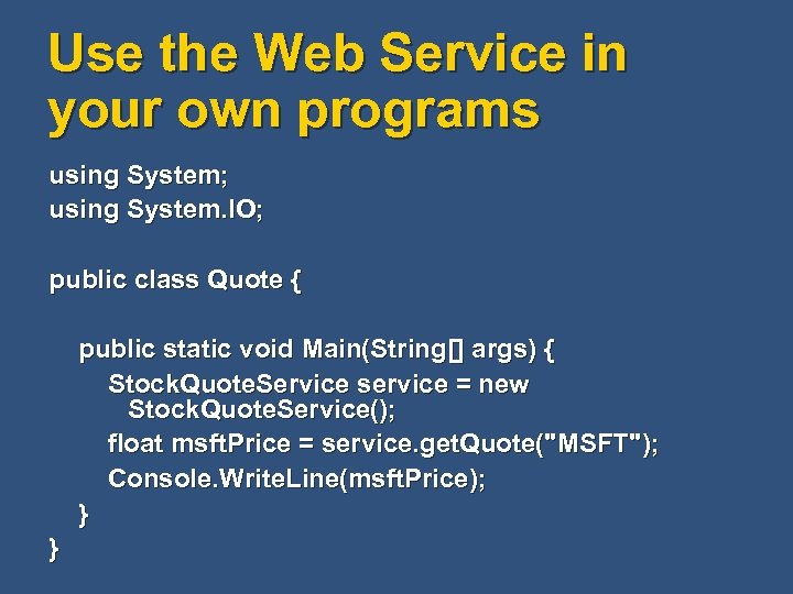 Use the Web Service in your own programs using System; using System. IO; public