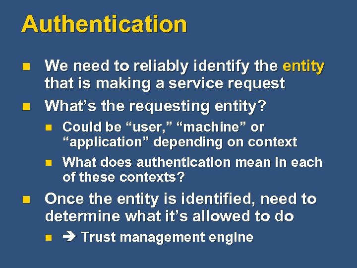 Authentication n n We need to reliably identify the entity that is making a