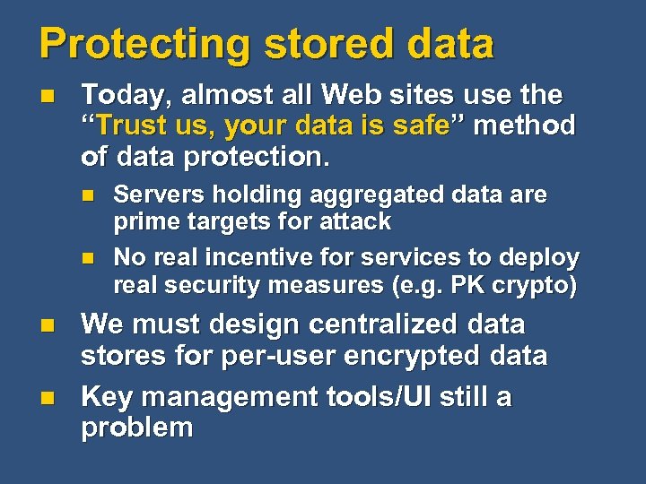 Protecting stored data n Today, almost all Web sites use the “Trust us, your