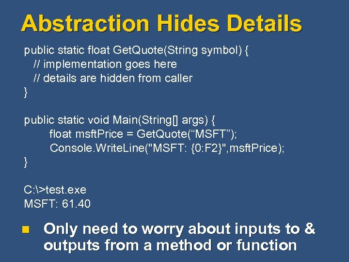 Abstraction Hides Details public static float Get. Quote(String symbol) { // implementation goes here