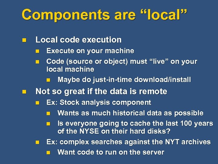 Components are “local” n Local code execution n Execute on your machine Code (source