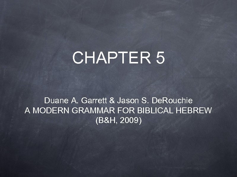 CHAPTER 5 Duane A. Garrett & Jason S. De. Rouchie A MODERN GRAMMAR FOR