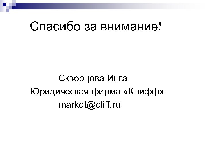 Спасибо за внимание! Скворцова Инга Юридическая фирма «Клифф» market@cliff. ru 