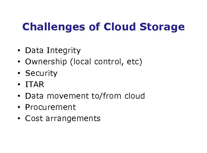 Challenges of Cloud Storage • • Data Integrity Ownership (local control, etc) Security ITAR