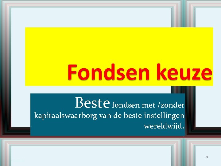 Beste fondsen met /zonder kapitaalswaarborg van de beste instellingen wereldwijd. 20/02/16 6 