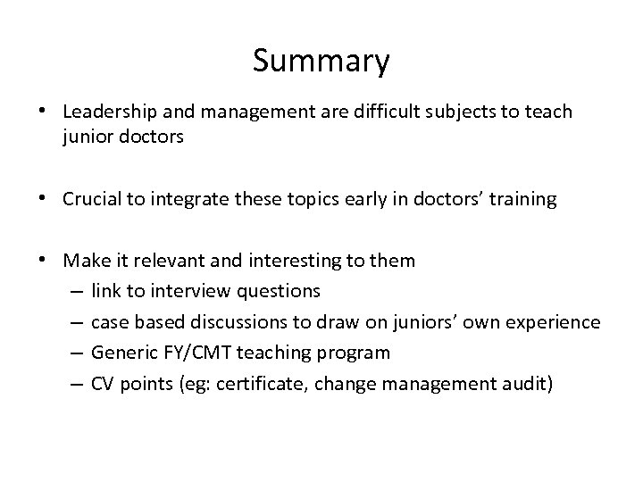 Summary • Leadership and management are difficult subjects to teach junior doctors • Crucial