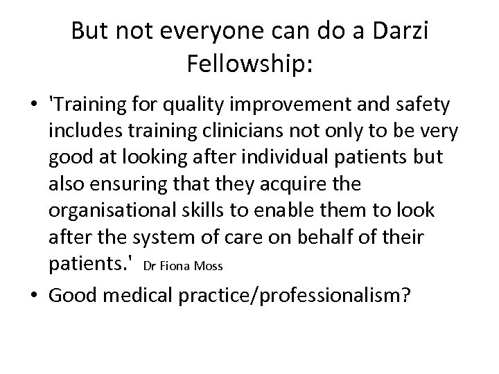 But not everyone can do a Darzi Fellowship: • 'Training for quality improvement and