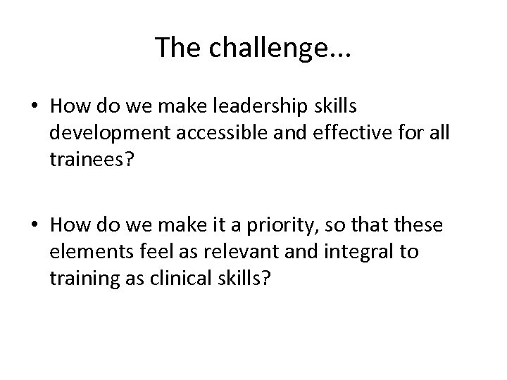 The challenge. . . • How do we make leadership skills development accessible and