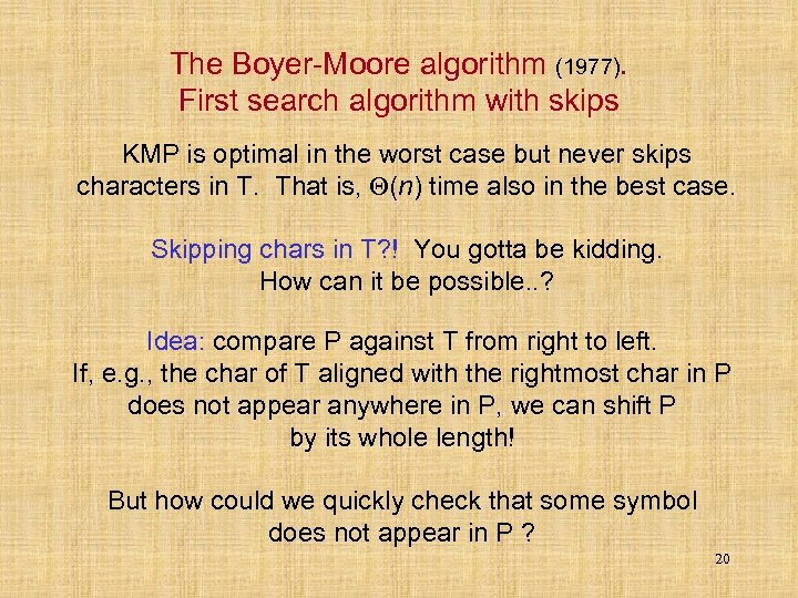 The Boyer-Moore algorithm (1977). First search algorithm with skips KMP is optimal in the