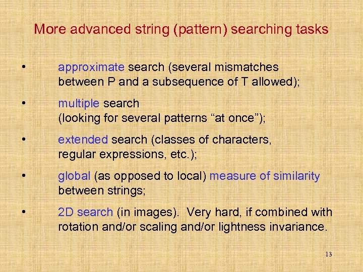 More advanced string (pattern) searching tasks • approximate search (several mismatches between P and